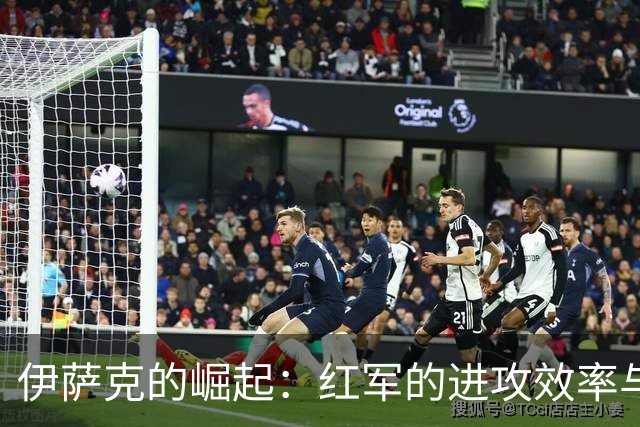伊萨克的崛起：红军的进攻效率与未来分析