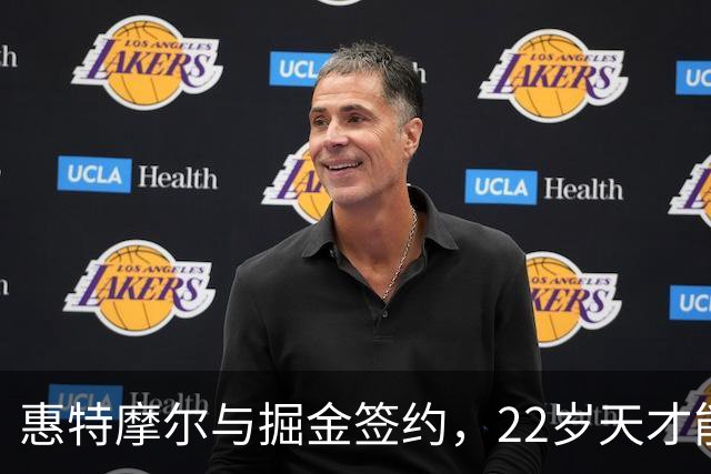 惠特摩尔与掘金签约，22岁天才能否翻身？